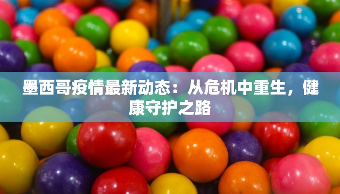 墨西哥疫情最新动态：从危机中重生，健康守护之路