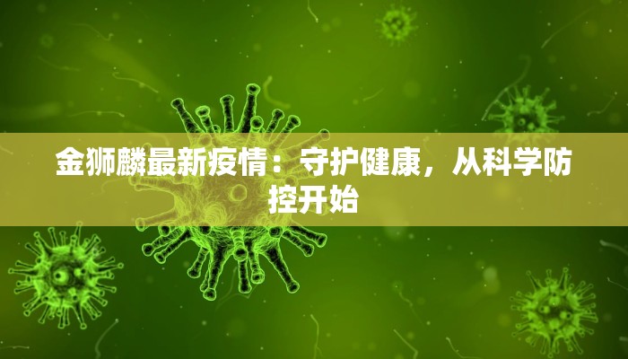 金狮麟最新疫情：守护健康，从科学防控开始