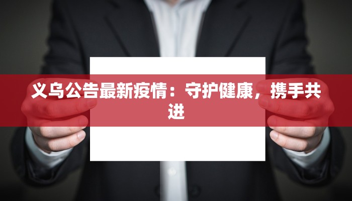 义乌公告最新疫情：守护健康，携手共进