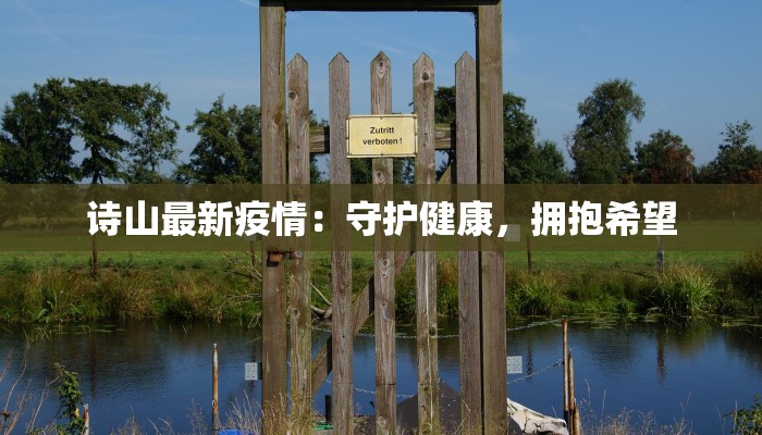 诗山最新疫情:守护健康,拥抱希望 诗山最新疫情:守护健康,拥抱希望
