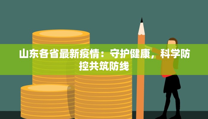 山东各省最新疫情：守护健康，科学防控共筑防线