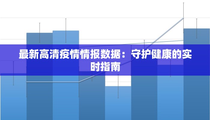 最新高清疫情情报数据：守护健康的实时指南