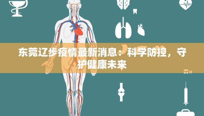 东莞辽步疫情最新消息：科学防控，守护健康未来