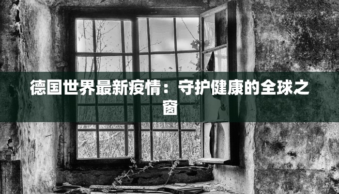 德国世界最新疫情：守护健康的全球之窗