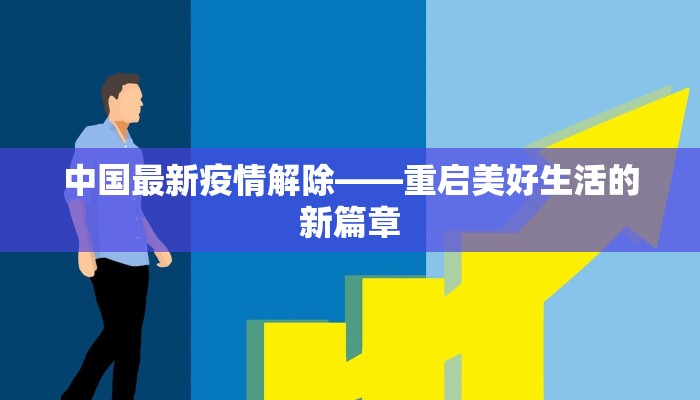 中国最新疫情解除——重启美好生活的新篇章 中国最新疫情解除——重启美好生活的新篇章