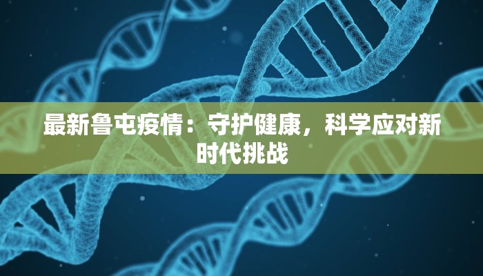 最新鲁屯疫情：守护健康，科学应对新时代挑战
