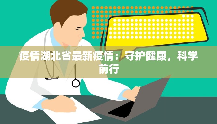 疫情湖北省最新疫情:守护健康,科学前行 疫情湖北省最新疫情:守护健康,科学前行
