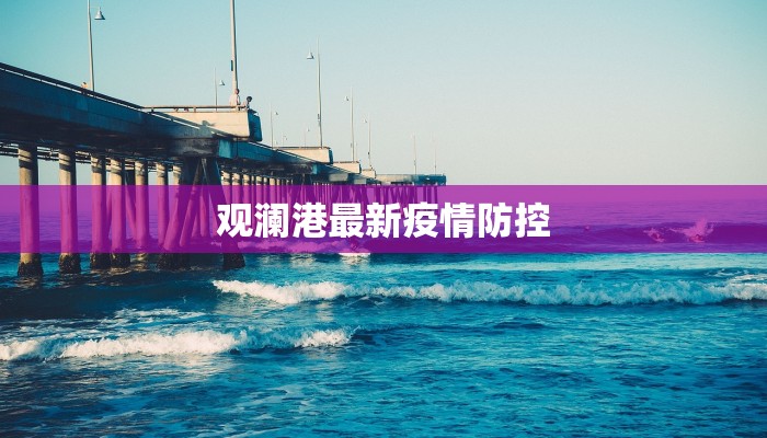 观澜港最新疫情防控 观澜港最新疫情防控
