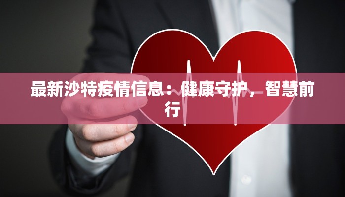 最新沙特疫情信息:健康守护,智慧前行 最新沙特疫情信息:健康守护,智慧前行